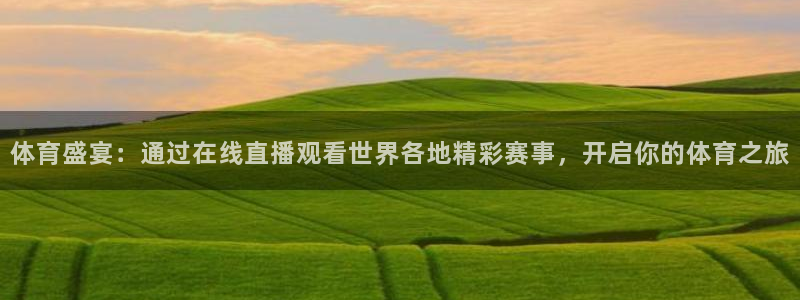 体育盛宴：通过在线直播观看世界各地精彩赛事，开启你的体育之旅